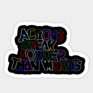 " Actions Speak Louder Than Words " Sticker